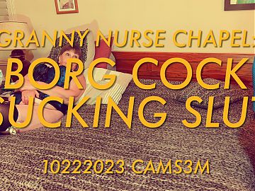 Granny Nurse Chapel: Borg Cock Sucking Slut 10222023 CAMS3M